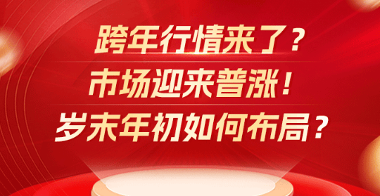 跨年行情來(lái)了？市場(chǎng)迎來(lái)普漲！歲末年初如何布局？